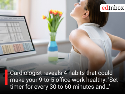 Cardiologist reveals 4 habits that could make your 9-to-5 office work healthy: 'Set timer for every 30 to 60 minutes and…'