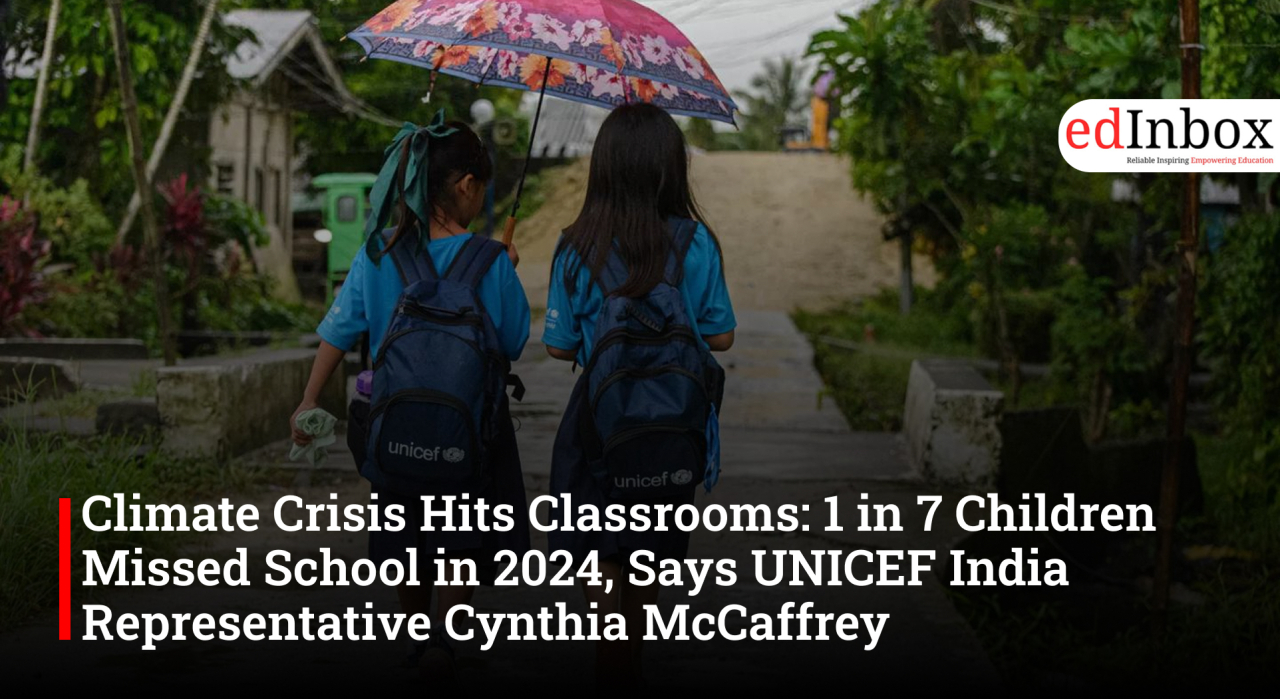 Climate Crisis Hits Classrooms: 1 in 7 Children Missed School in 2024, Says UNICEF India Representative Cynthia McCaffrey