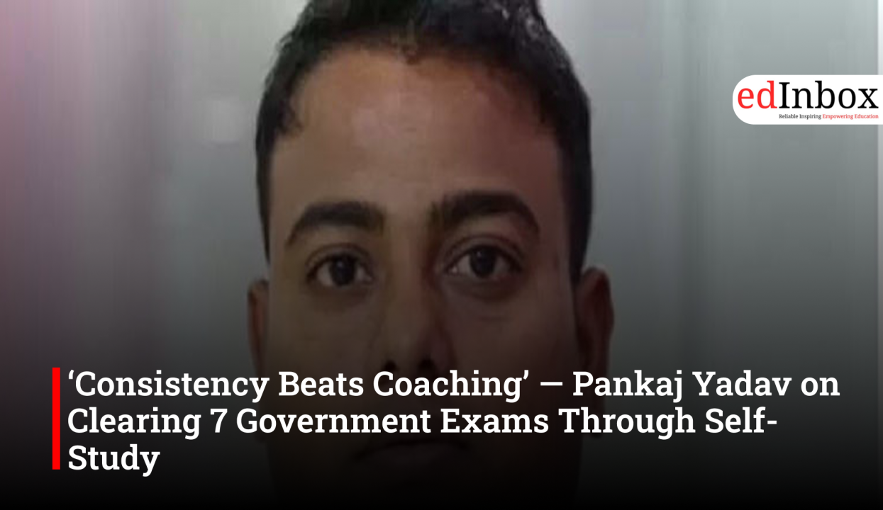 ‘Consistency Beats Coaching’ — Pankaj Yadav on Clearing 7 Government Exams Through Self-Study