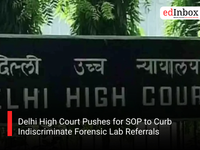 Delhi High Court Pushes for SOP to Curb Indiscriminate Forensic Lab Referrals