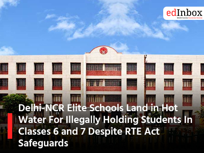 Delhi-NCR Elite Schools Land in Hot Water For Illegally Holding Students In Classes 6 and 7 Despite RTE Act Safeguards