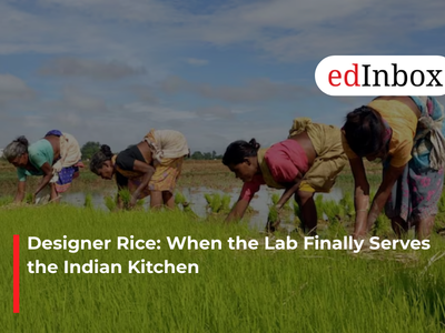 Designer Rice: When the Lab Finally Serves the Indian Kitchen