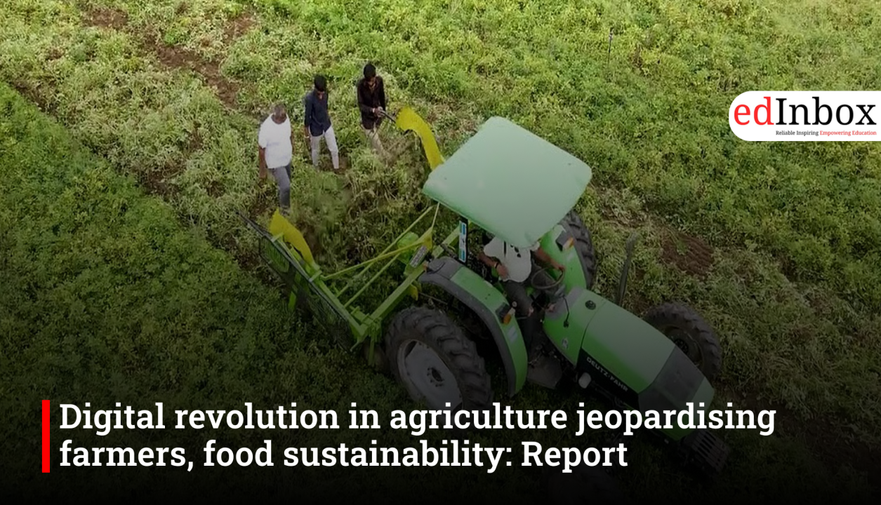 Digital revolution in agriculture jeopardising farmers, food sustainability: Report