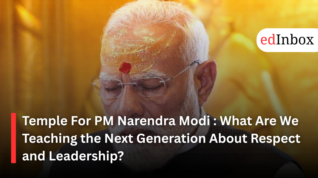 Temple For PM Narendra Modi : What Are We Teaching the Next Generation About Respect and Leadership?
