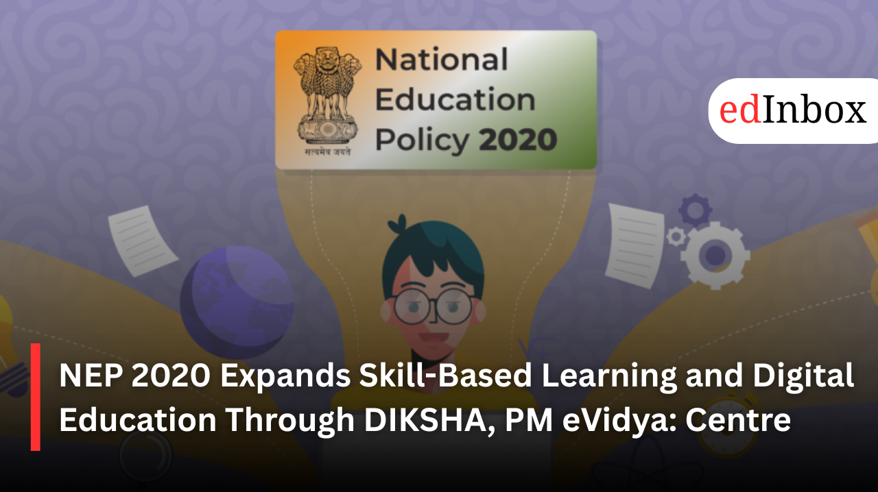 NEP 2020 Expands Skill-Based Learning and Digital Education Through DIKSHA, PM eVidya: Centre