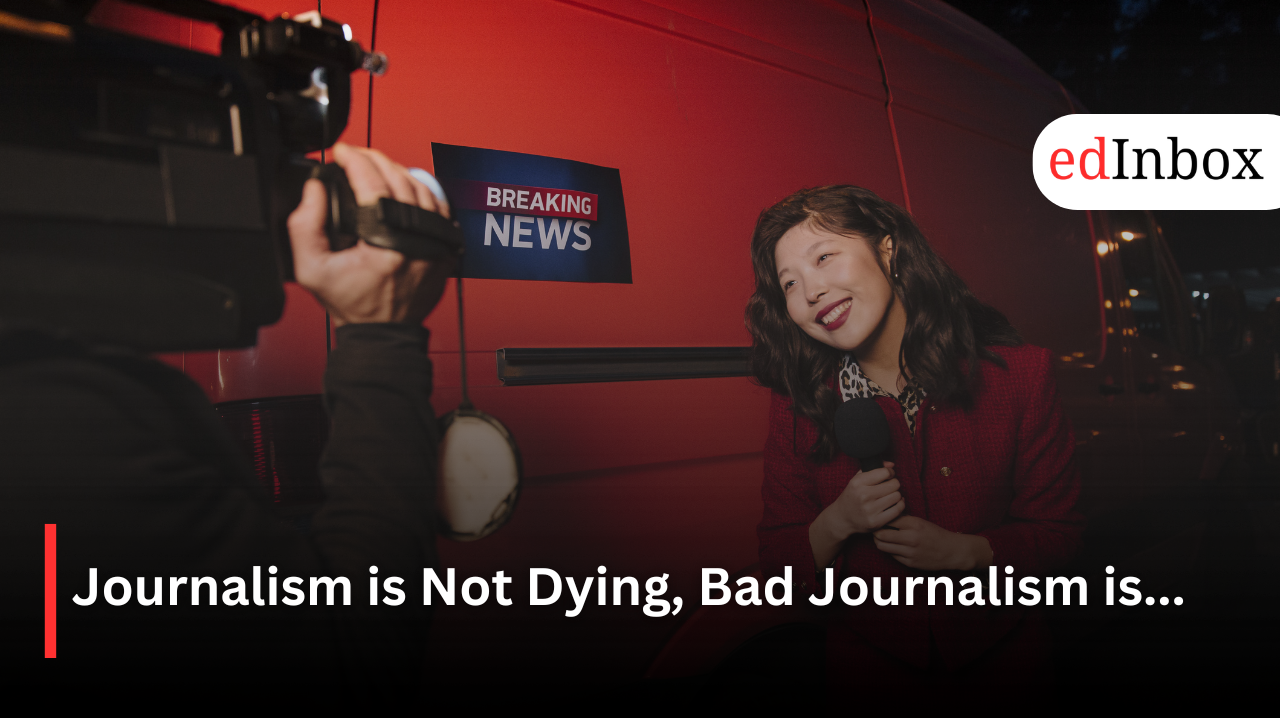 Journalism is Not Dying, Bad Journalism is