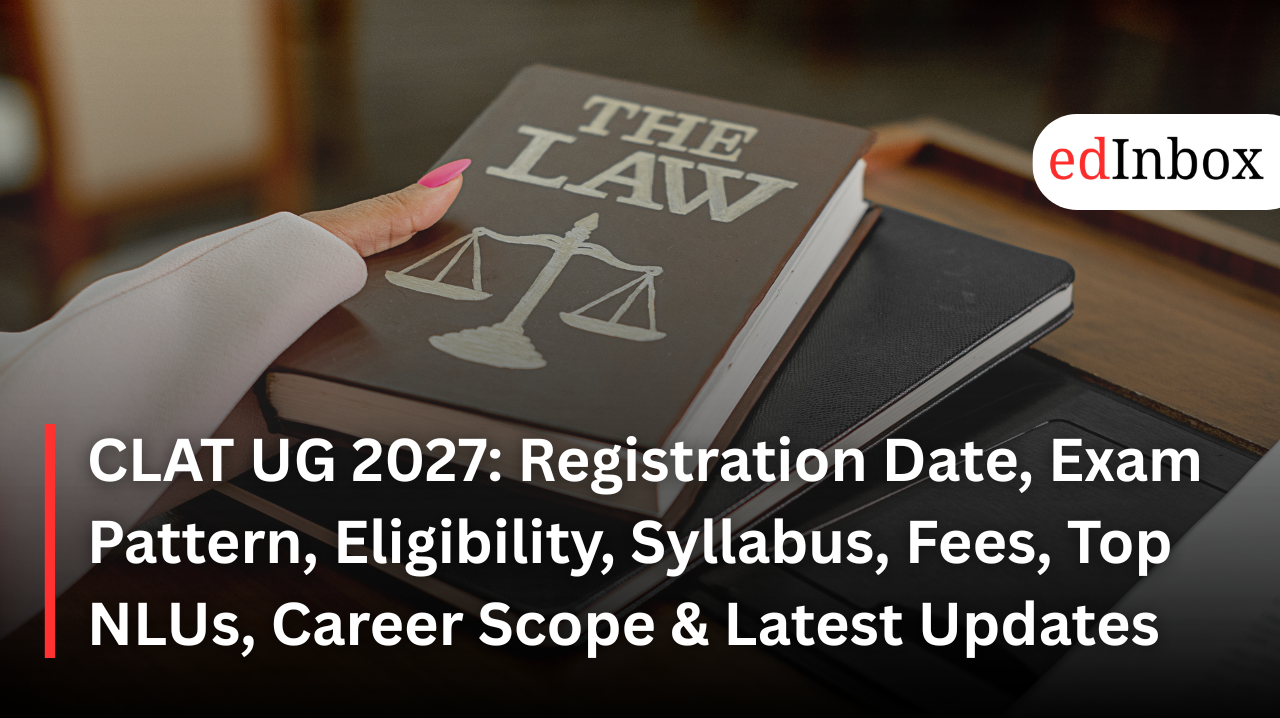 CLAT UG 2027: Registration Date, Exam Pattern, Eligibility, Syllabus, Fees, Top NLUs, Career Scope & Latest Updates