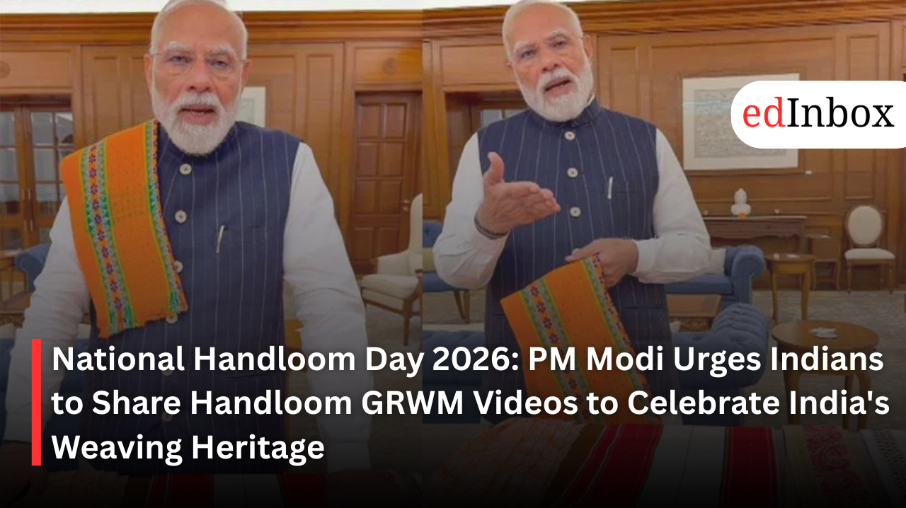 National Handloom Day 2026: PM Modi Urges Indians to Share Handloom GRWM Videos to Celebrate India's Weaving Heritage
