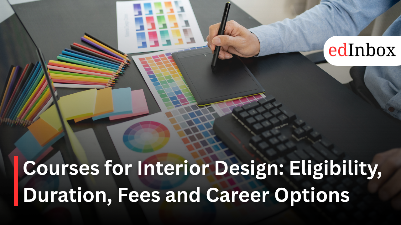 Courses for Interior Design: Eligibility, Duration, Fees and Career Options