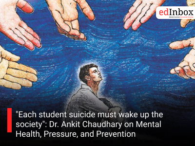 "Each student suicide must wake up the society": Dr. Ankit Chaudhary on Mental Health, Pressure, and Prevention