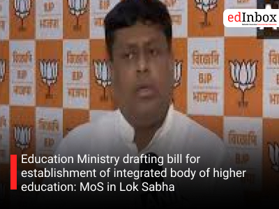 Education Ministry drafting bill for establishment of integrated body of higher education: MoS in Lok Sabha