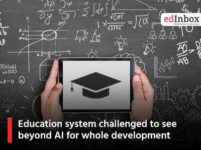 Education system challenged to see beyond AI for whole development