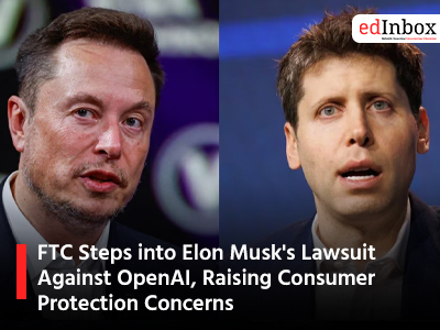 FTC Steps into Elon Musk's Lawsuit Against OpenAI, Raising Consumer Protection Concerns