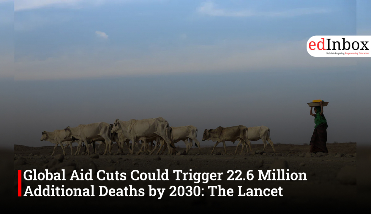 Global Aid Cuts Could Trigger 22.6 Million Additional Deaths by 2030: The Lancet