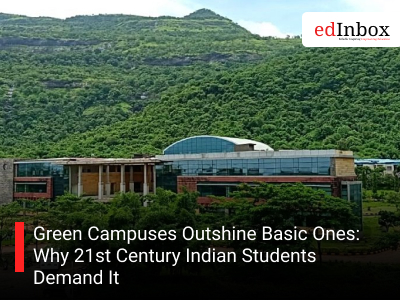 Green Campuses Outshine Basic Ones: Why 21st Century Indian Students Demand It
