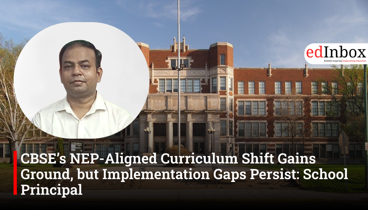 CBSE’s NEP-Aligned Curriculum Shift Gains Ground, but Implementation Gaps Persist: School Principal