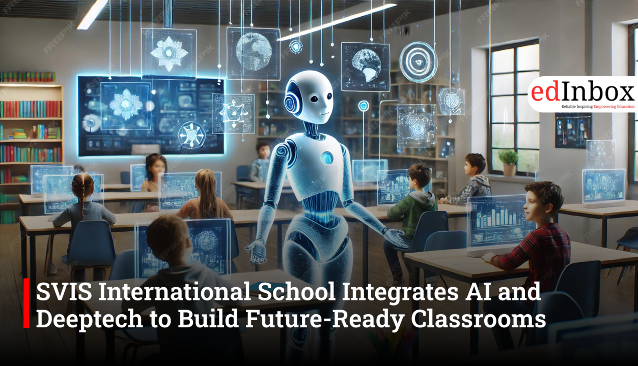 SVIS International School Integrates AI and Deeptech to Build Future-Ready Classrooms