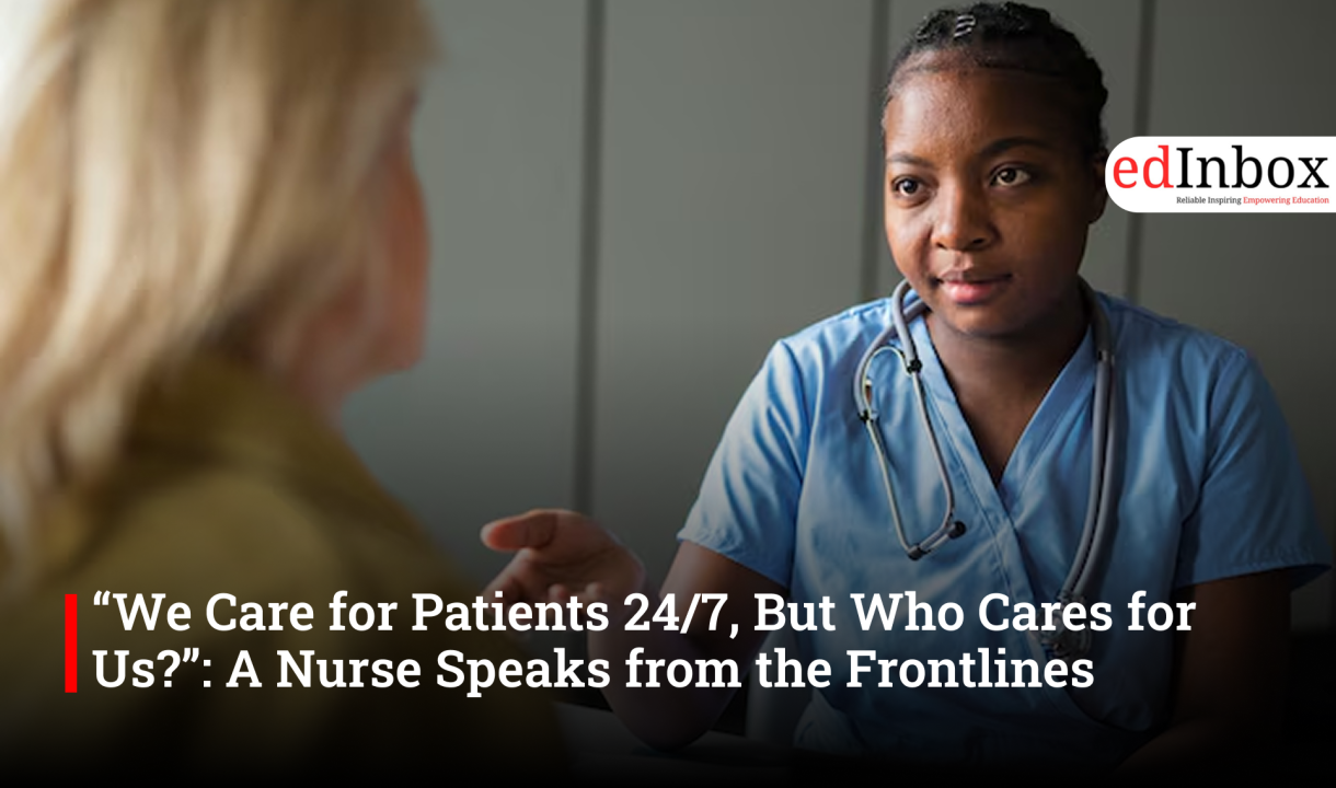 “We Care for Patients 24/7, But Who Cares for Us?”: A Nurse Speaks from the Frontlines