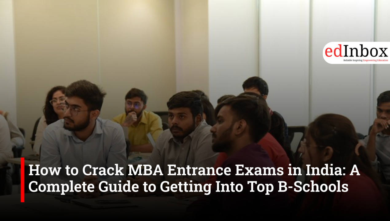 How to Crack MBA Entrance Exams in India: A Complete Guide to Getting Into Top B-Schools