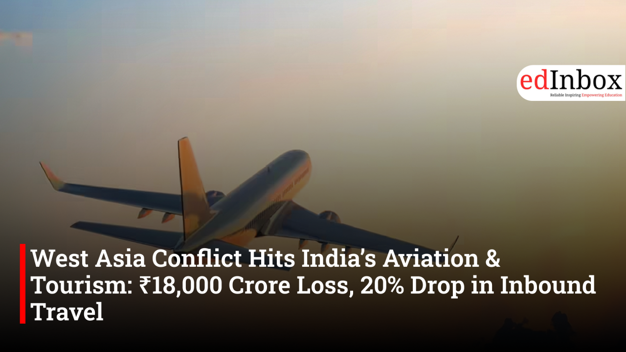 West Asia Conflict Hits India’s Aviation & Tourism: ₹18,000 Crore Loss, 20% Drop in Inbound TravelWest Asia Conflict Hits India’s Aviation & Tourism: ₹18,000 Crore Loss, 20% Drop in Inbound Travel