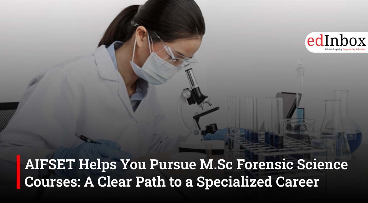 AIFSET Helps You Pursue M.Sc Forensic Science Courses: A Clear Path to a Specialized Career