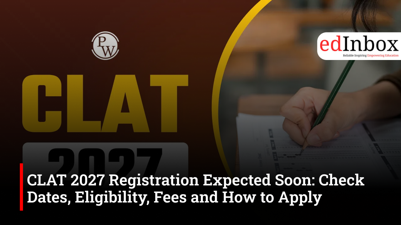 CLAT 2027 Registration Expected Soon: Check Dates, Eligibility, Fees and How to Apply