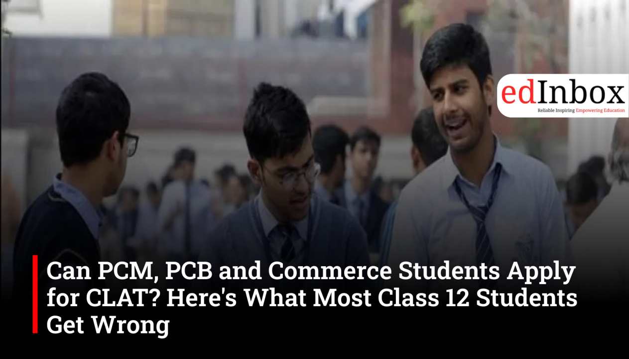 Can PCM, PCB and Commerce Students Apply for CLAT? Here's What Most Class 12 Students Get Wrong