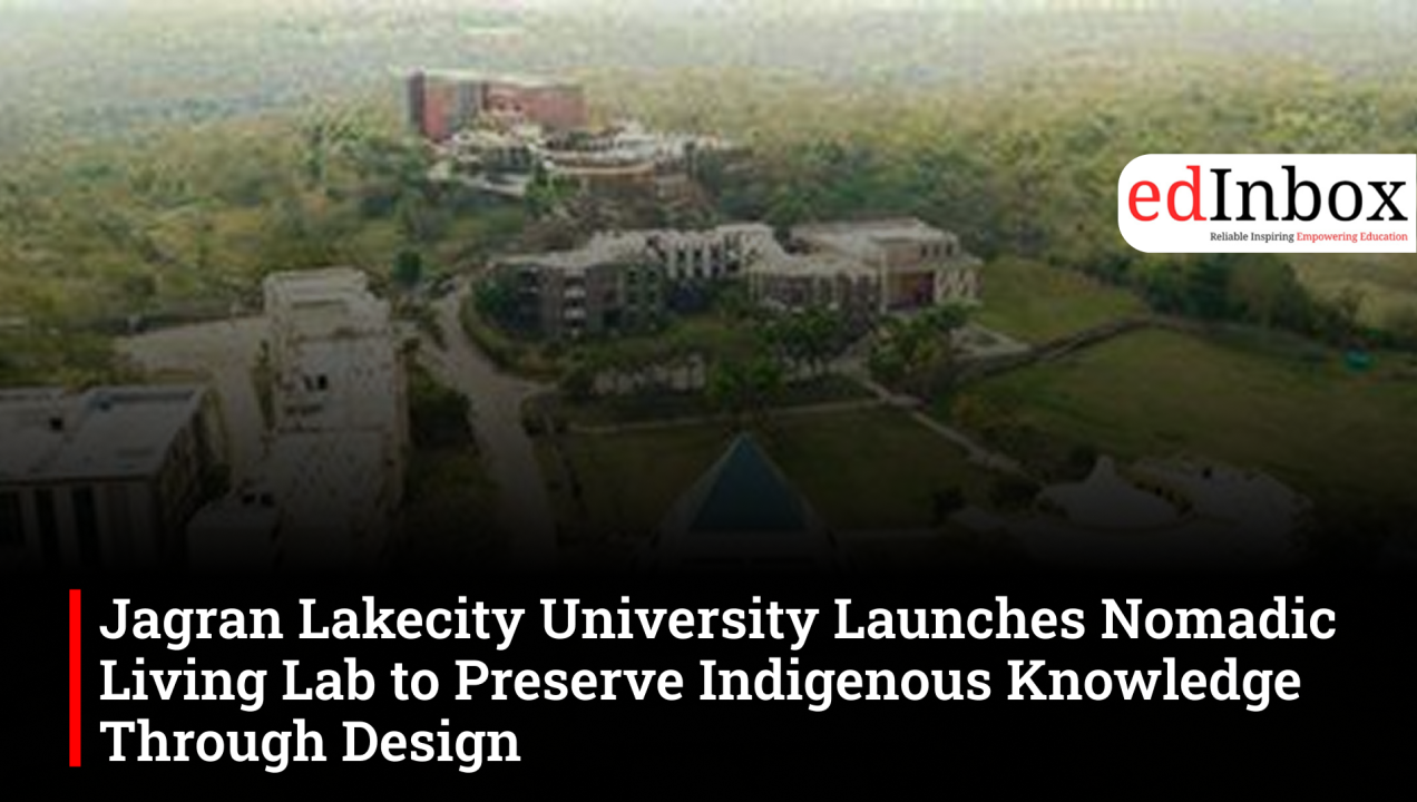 Jagran Lakecity University Launches Nomadic Living Lab to Preserve Indigenous Knowledge Through Design 