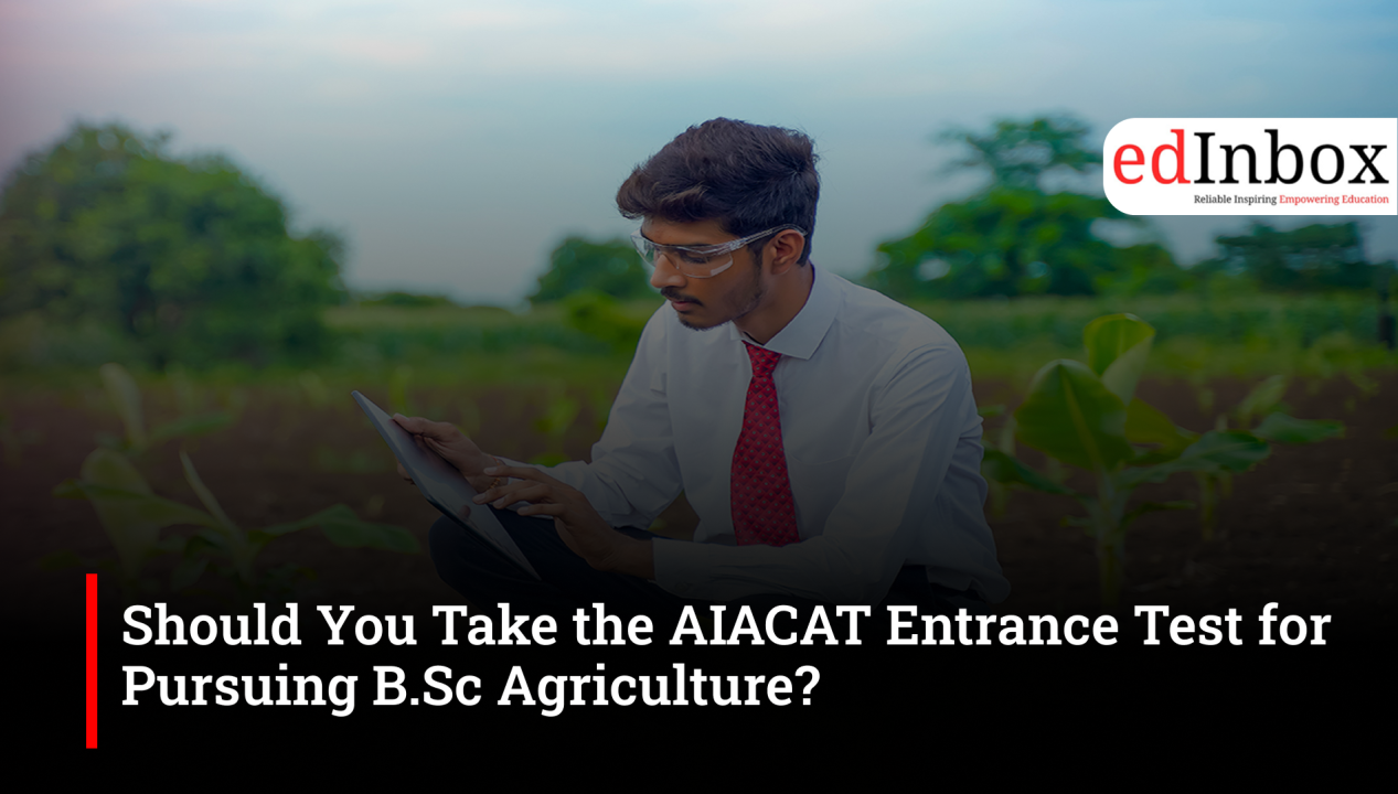 Should You Take the AIACAT Entrance Test for Pursuing B.Sc Agriculture?