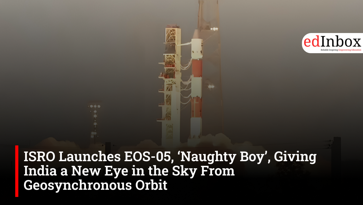 ISRO Launches EOS-05, ‘Naughty Boy’, Giving India a New Eye in the Sky From Geosynchronous Orbit