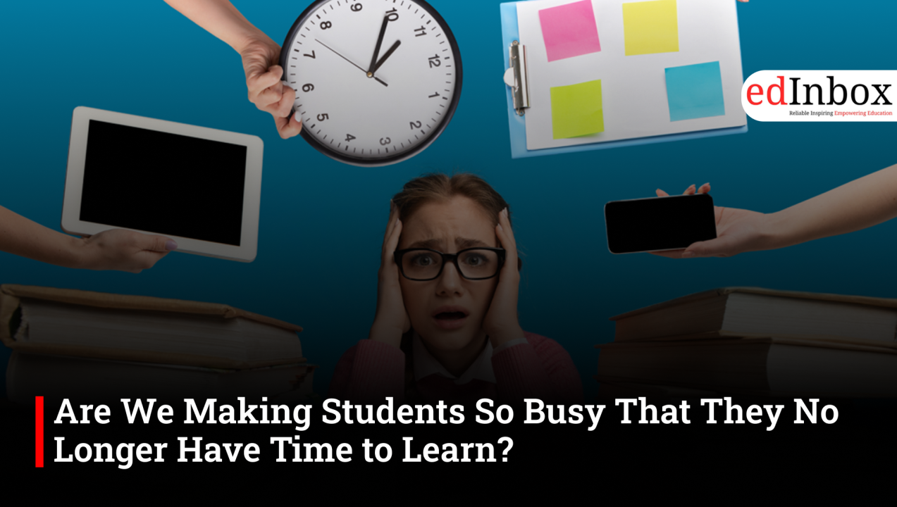 Are We Making Students So Busy in Studies That They No Longer Have Time to Learn?