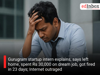 Gurugram startup intern explains, says left home, spent Rs 30,000 on dream job, got fired in 23 days; Internet outraged