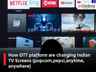 How OTT platform are changing Indian TV Screens (popcorn,pepsi,anytime,anywhere)