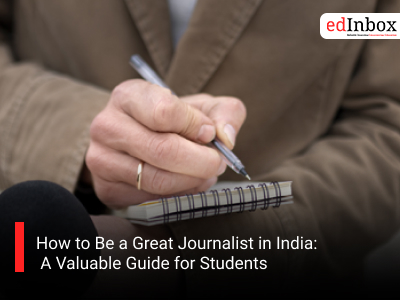 How to Be a Great Journalist in India: A Valuable Guide for Students 