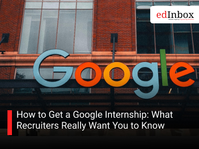 How to Get a Google Internship: What Recruiters Really Want You to Know