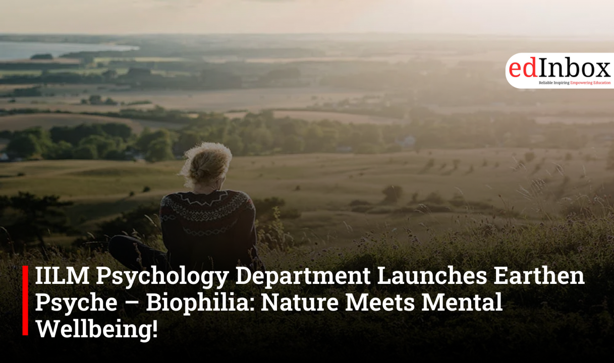 IILM Psychology Department Launches Earthen Psyche – Biophilia: Nature Meets Mental Wellbeing!