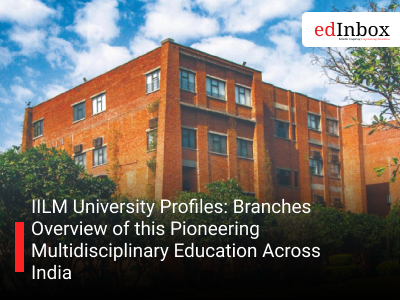 IILM University Profiles: Branches Overview of this Pioneering Multidisciplinary Education Across India