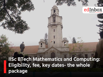 IISc BTech Mathematics and Computing: Eligibility, fee, key dates- the whole package