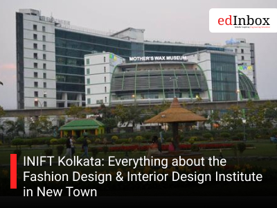 INIFT Kolkata: Everything about the Fashion Design & Interior Design Institute in New Town