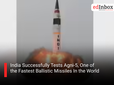 India Successfully Tests Agni-5, One of the Fastest Ballistic Missiles In the World