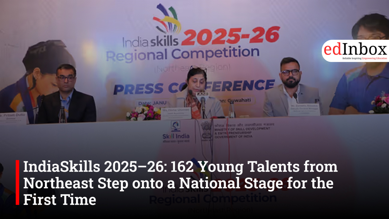 IndiaSkills 2025–26: 162 Young Talents from Northeast Step onto a National Stage for the First Time