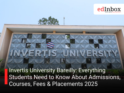 Invertis University Bareilly: Everything Students Need to Know About Admissions, Courses, Fees & Placements 2025