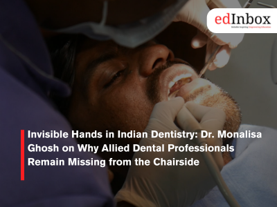 Invisible Hands in Indian Dentistry: Dr. Monalisa Ghosh on Why Allied Dental Professionals Remain Missing from the Chairside