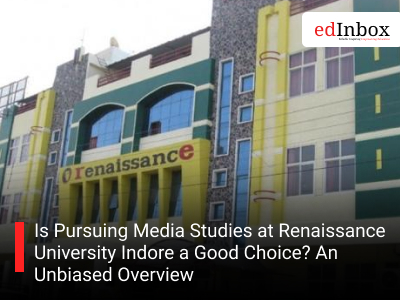 Is Pursuing Media Studies at Renaissance University Indore a Good Choice? An Unbiased Overview