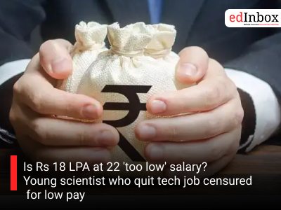 Is Rs 18 LPA at 22 'too low' salary? Young scientist who quit tech job censured for low pay