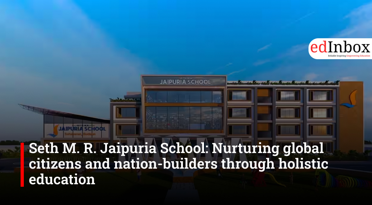 Seth M. R. Jaipuria School: Nurturing global citizens and nation-builders through holistic education