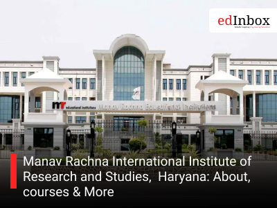 Manav Rachna International Institute of Research and Studies,  Haryana: About, courses & More