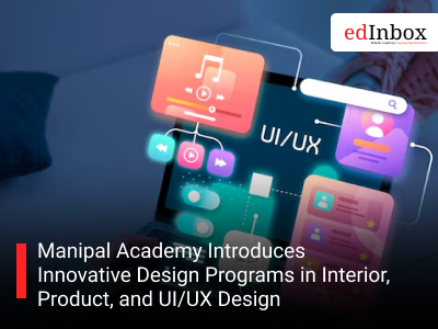 Manipal Academy Introduces Innovative Design Programs in Interior, Product, and UI/UX Design