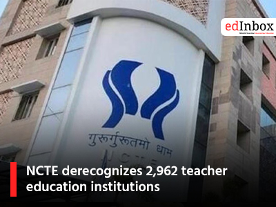 NCTE derecognizes 2,962 teacher education institutions