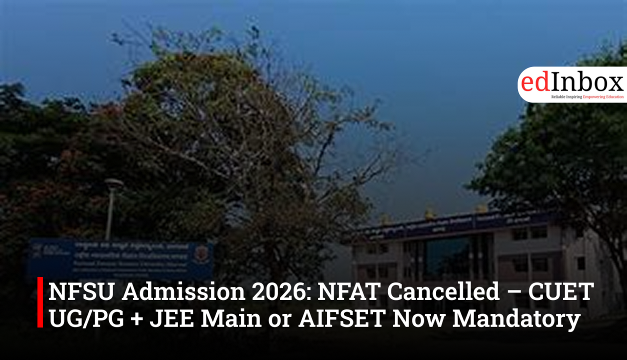 NFSU Admission 2026: NFAT Cancelled – CUET UG/PG + JEE Main or AIFSET Now Mandatory